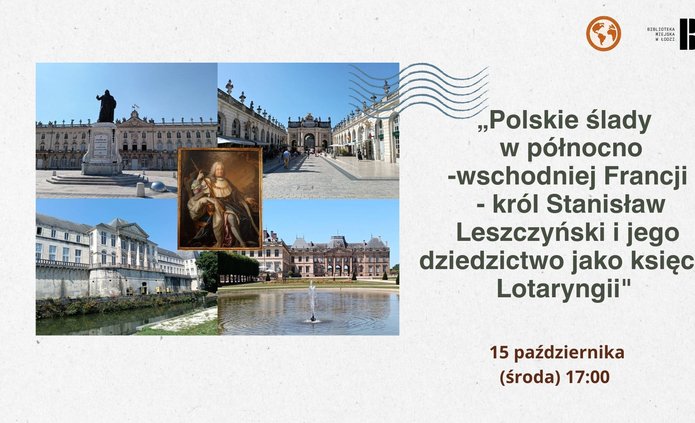 Polskie ślady w północno-wschodniej Francji. Dziedzictwo Stanisława Leszczyńskiego w Lotaryngii” – wykład dr. Tomasza Figlusa