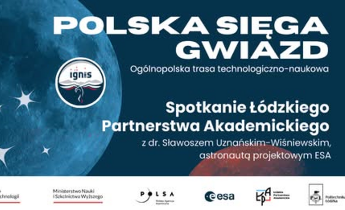 Grafika promocyjna wydarzenia „Polska sięga gwiazd – ogólnopolska trasa technologiczno-naukowa”. Na niebieskim tle z wizerunkiem planety i gwiazd znajduje się biały napis „POLSKA SIĘGA GWIAZD”, a poniżej mniejszy tekst: „Ogólnopolska trasa technologiczno-naukowa”. Po prawej stronie widnieje informacja o wydarzeniu: „Spotkanie Łódzkiego Partnerstwa Akademickiego z dr. Sławoszem Uznańskim-Wiśniewskim, astronautą projektowym ESA”. Po lewej stronie umieszczono okrągłe logo z napisem „ignis” i motywem płomienia. Na dole grafiki znajdują się logotypy instytucji: Ministerstwa Rozwoju i Technologii, Ministerstwa Nauki i Szkolnictwa Wyższego, POLSA, ESA oraz innych partnerów projektu.