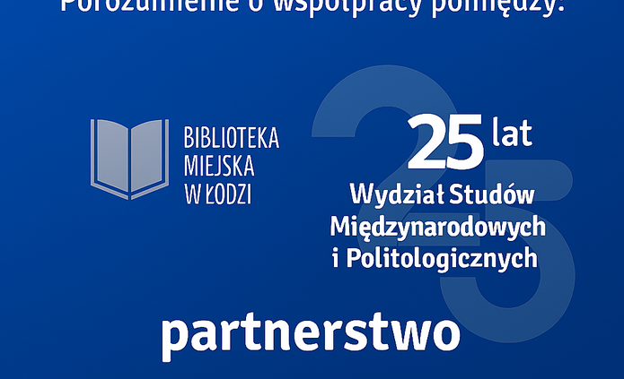 Grafika promująca oficjalne partnerstwo pomiędzy Biblioteką Miejską w Łodzi a Wydziałem Studiów Międzynarodowych i Politologicznych Uniwersytetu Łódzkiego. Na niebieskim tle widnieje napis ‘Oficjalne! Porozumienie o współpracy pomiędzy:’, obok logo Biblioteki Miejskiej w Łodzi z ikoną otwartej książki, pod którą znajduje się nazwa instytucji. Po prawej stronie widnieje logotyp 25-lecia Wydziału, z dużą, półprzezroczystą liczbą ‘25’ i nazwą wydziału. Na dole grafiki znajduje się napis ‘partnerstwo'